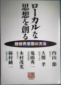 ローカルな思想を創る 脱世界思想の方法★内山節 大熊孝 鬼頭秀一 木村茂光 榛村純一