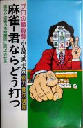 麻雀 君ならどう打つ プロの勝負師小島武夫の雀力養成講座★小島武夫