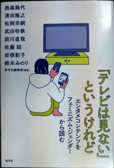 画像1: 「テレビは見ない」というけれど エンタメコンテンツをフェミニズム・ジェンダーから読む★西森路代・清田隆之・松岡宗嗣・武田砂鉄・前川直哉・佐藤結・岩根彰子・鈴木みのり/青弓社編集部編
