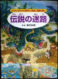 伝説の迷路 ヤマタノオロチの世界から神話と物語の旅へ★香川元太郎