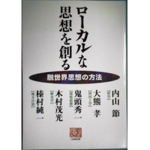 画像: ローカルな思想を創る 脱世界思想の方法★内山節 大熊孝 鬼頭秀一 木村茂光 榛村純一