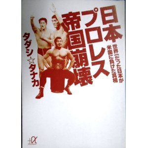 画像: 日本プロレス帝国崩壊 世界一だった日本が米国に負けた真相★タダシ☆タナカ★講談社+α文庫