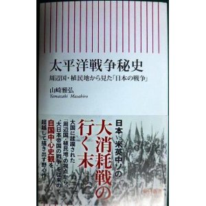 画像: 太平洋戦争秘史 周辺国・植民地から見た「日本の戦争」★山崎雅弘★朝日新書